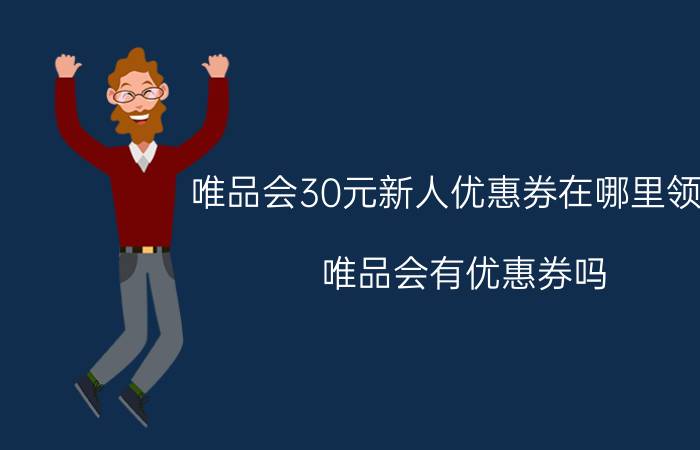 唯品会30元新人优惠券在哪里领取 唯品会有优惠券吗？